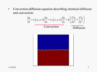 1/19/2023 5
   
2 2
1 2 2 2
, , , ,
u u u u u
v x y t v x y t k
t x y x y
 
    
   
 
    
 
• Convection-diffusion equation describing chemical diffusion
and convection:
Convection Diffusoin
 