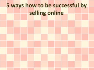 5 ways how to be successful by
        selling online
 