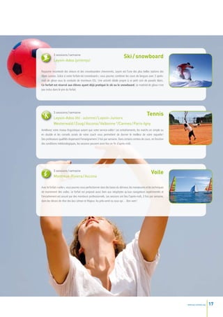 3 sessions / semaine
                                                                               Ski / snowboard
           Leysin-Ados (printemps)

Royaume incontesté des skieurs et des snowboarders chevronnés, Leysin est l’une des plus belles stations des
Alpes suisses. Grâce à notre forfait« ski / snowboard », vous pourrez combiner les cours de langues avec 3 après-
midi de glisse sous la conduite de moniteurs ESL. Une activité idéale propre à ce petit coin de paradis blanc.
Ce forfait est réservé aux élèves ayant déjà pratiqué le ski ou le snowboard. Le matériel de glisse n’est
pas inclus dans le prix du forfait.




           3 sessions / semaine
                                                                                                     Tennis
           Leysin-Ados (été - automne) / Leysin-Juniors
           Westerwald / Zoug / Ascona / Valbonne s/Cannes / Paris-Igny
Améliorez votre niveau linguistique autant que votre service-volée ! Les entraînements, les matchs en simple ou
en double et les conseils avisés de votre coach vous permettent de donner le meilleur de votre raquette !
Des professeurs qualifiés dispensent l’enseignement 3 fois par semaine. Dans certains centres de cours, en fonction
des conditions météorologiques, les sessions peuvent avoir lieu en fin d’après-midi.




           3 sessions / semaine
                                                                                                          Voile
           Montreux-Riviera / Ascona

Avec le forfait « voile », vous pourrez vous perfectionner dans les bases du dériveur, les manœuvres et les techniques
de maniement des voiles. Le forfait est proposé aussi bien aux néophytes qu’aux navigateurs expérimentés et
l’encadrement est assuré par des moniteurs professionnels. Les sessions ont lieu l’après-midi, 3 fois par semaine,
dans les décors de rêve des lacs Léman et Majeur. Au près-serré ou sous spi… Bon vent !




                                                                                                                         www.esl-schools.org   17
 