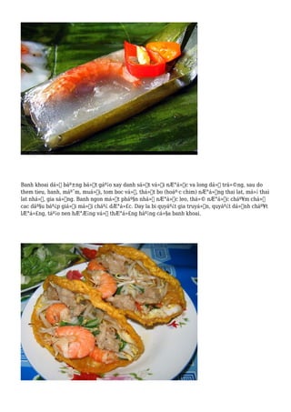 Banh khoai dá»• báº±ng bá»™t gáº¡o xay danh sá»‡t vá»›i nÆ°á»›c va long dá» trá»©ng, sau do
them tieu, hanh, máº¯m, muá»‘i, tom boc vá», thá»‹t bo (hoáº·c chim) nÆ°á»›ng thai lat, má»¡ thai
lat nhá», gia sá»‘ng. Banh ngon má»™t pháº§n nhá» nÆ°á»›c leo, thá»© nÆ°á»›c cháº¥m chá»‰
cac dáº§u báº¿p giá»i má»›i cháº¿ dÆ°á»£c. Day la bi quyáº¿t gia truyá»n, quyáº¿t dá»‹nh cháº¥t
lÆ°á»£ng, táº¡o nen hÆ°Æ¡ng vá»‹ thÆ°á»£ng háº¡ng cá»§a banh khoai.
 