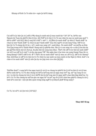 Khung cáº£nh Co To nhin tá»« ngá»n háº£i dang.
Cai nÆ°á»›c biá»ƒn á»Ÿ nÆ¡i áº¥y dung la xanh má»™t mau xanh ká»³ láº¡ láº¯m, báº£o sao
Nguyá»…n Tuan da pháº£i thá»‘t len: â€œ NÆ°á»›c bá»ƒ Co To sao chiá»u nay no xanh qua quáº¯t
dáº¿n nhÆ° váºy?â€ Rá»“i ong láº¡i tháº¯c máº¯c : â€œBiá»ƒn xanh nhÆ° gi nhá»‰? Xanh nhÆ° la
chuá»‘i non? Xanh nhÆ° la chuá»‘i gia? Xanh nhÆ° mua thu ngáº£ cá»‘m lang Vong. NÆ°á»›c
biá»ƒn Co To dang dá»•i tá»« váº» xanh nay sang váº» xanh khac. No xanh nhÆ° cai máº§u ao Kim
Trá»ng trong táº¿t Thanh Minh? Dung má»™t pháº§n thoi. Bá»Ÿi vi con song vá»«a dá»™i len kia da
gia giáº£m them má»™t chut gi, da pha biá»ƒn sang mau khac. Tháº¿ thi nÆ°á»›c biá»ƒn xanh nhÆ°
cai váº¡t ao nÆ°á»›c máº¯t cá»§a ong quan TÆ° Ma nghe dan ti ba tren con song Giang Chau thi co
dung khong? ChÆ°a dÆ°á»£c Æ°? Tháº¿ thi no xanh nhÆ° má»™t mau ao cÆ°á»›i, dÆ°á»£c khong?
Hay: â€œChao oi nÆ°á»›c biá»ƒn Co To chiá»u nay xanh cai mau xanh cá»§a Ngá»c Bich, hoáº·c la
chao oi no xanh nhÆ° má»™t niá»m hy vá»ng tren cá»a bá»ƒâ€â€¦
Tháº¥m thoáº¯t cung háº¿t ba ngay tuyá»‡t vá»i va chung toi pháº£i lá»i táº¡m biá»‡t vá»›i hon
dáº£o xinh dáº¹p. Co To don chung toi dáº¿n báº±ng má»™t ngay may tráº¯ng, náº¯ng vang rá»±c
rá»¡ va tiá»…n chung toi trá»Ÿ vá» dáº¥t liá»n báº±ng má»™t ngay mÆ°a bao khá»§ng khiáº¿p. Co
láº½ Co To cho chung toi náº¿m qua vai ngay táº¯m náº¯ng rá»“i láº¡i don bao pháº£i chang la cá»‘
tinh táº¡o nen ká»· niá»‡m kho quen trong long ngÆ°á»i khach phÆ°Æ¡ng xaâ€¦?
Co To, toi sáº½ sá»›m trá»Ÿ láº¡iâ€¦!
Thuy DÆ°Æ¡ng
 