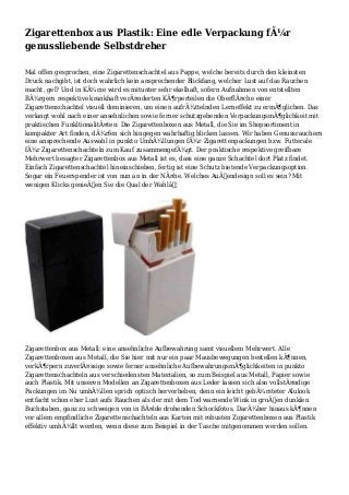 Zigarettenbox aus Plastik: Eine edle Verpackung fÃ¼r
genussliebende Selbstdreher
Mal offen gesprochen, eine Zigarettenschachtel aus Pappe, welche bereits durch den kleinsten
Druck nachgibt, ist doch wahrlich kein ansprechender Blickfang, welcher Lust auf das Rauchen
macht, gel? Und in KÃ¼rze wird es mitunter sehr ekelhaft, sofern Aufnahmen von entstellten
BÃ¼rgern respektive krankhaft verÃ¤nderten KÃ¶rperteilen die OberflÃ¤che einer
Zigarettenschachtel visuell dominieren, um einen aufrÃ¼ttelnden Lerneffekt zu ermÃ¶glichen. Das
verlangt wohl nach einer ansehnlichen sowie ferner schutzgebenden VerpackungsmÃ¶glichkeit mit
praktischen FunkltionalitÃ¤ten: Die Zigarettenboxen aus Metall, die Sie im Shopsortiment in
kompakter Art finden, dÃ¼rfen sich hingegen wahrhaftig blicken lassen. Wir haben Genussrauchern
eine ansprechende Auswahl in punkto UmhÃ¼llungen fÃ¼r Zigarettenpackungen bzw. Futterale
fÃ¼r Zigarettenschachteln zum Kauf zusammengefÃ¼gt. Der praktische respektive greifbare
Mehrwert besagter Zigarettenbox aus Metall ist es, dass eine ganze Schachtel dort Platz findet.
Einfach Zigarettenschachtel hineinschieben, fertig ist eine Schutz bietende Verpackungsoption.
Sogar ein Feuerspender ist von nun an in der NÃ¤he. Welches AuÃŸendesign soll es sein? Mit
wenigen Klicks genieÃŸen Sie die Qual der Wahlâ€¦
Zigarettenbox aus Metall: eine ansehnliche Aufbewahrung samt visuellem Mehrwert. Alle
Zigarettenboxen aus Metall, die Sie hier mit nur ein paar Mausbewegungen bestellen kÃ¶nnen,
verkÃ¶rpern zuverlÃ¤ssige sowie ferner ansehnliche AufbewahrungsmÃ¶glichkeiten in punkto
Zigarettenschachteln aus verschiedensten Materialien, so zum Beispiel aus Metall, Papier sowie
auch Plastik. Mit unseren Modellen an Zigarettenboxen aus Leder lassen sich also vollstÃ¤ndige
Packungen im Nu umhÃ¼llen sprich optisch hervorheben, denn ein leicht gebÃ¼rsteter Alulook
entfacht schon eher Lust aufs Rauchen als der mit dem Tod warnende Wink in groÃŸen dunklen
Buchstaben, ganz zu schweigen von in BÃ¤lde drohenden Schockfotos. DarÃ¼ber hinaus kÃ¶nnen
vor allem empfindliche Zigarettenschachteln aus Karton mit robusten Zigarettenboxen aus Plastik
effektiv umhÃ¼llt werden, wenn diese zum Beispiel in der Tasche mitgenommen werden sollen.
 