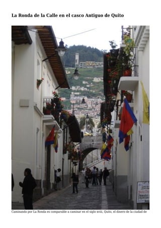 La Ronda de la Calle en el casco Antiguo de Quito
Caminando por La Ronda es comparable a caminar en el siglo xviii, Quito, el dinero de la ciudad de
 