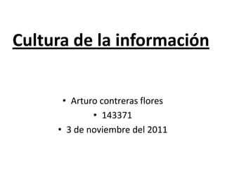 Cultura de la información


      • Arturo contreras flores
             • 143371
     • 3 de noviembre del 2011
 