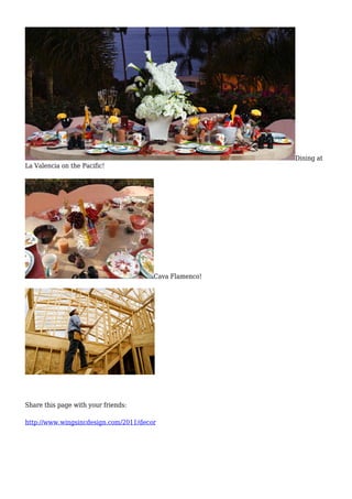 Dining at
La Valencia on the Pacific!
Cava Flamenco!
Share this page with your friends:
http://www.wingsincdesign.com/2011/decor
 