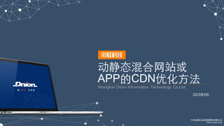 动静态混合⺴⽹网站或
APP的CDN优化⽅方法
2015年5月  
 