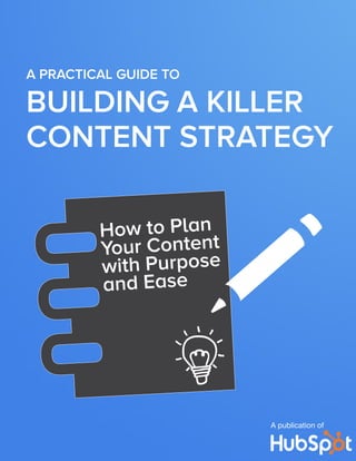 A PRACTICAL GUIDE to

BUILDING A KILLER
CONTENT STRATEGY
How to Plan
Your Content
with Purpose
and Ease

A publication of

 