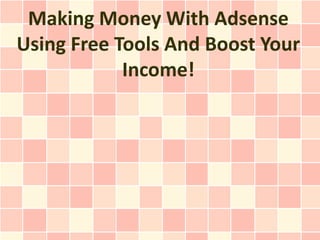 Making Money With Adsense
Using Free Tools And Boost Your
            Income!
 