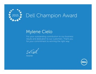 Michael Dell
For your outstanding contribution to our business
results and dedication to our customers. Thank you
for your commitment to winning the right way.
Dell Champion Award2015
Mylene Cielo
 