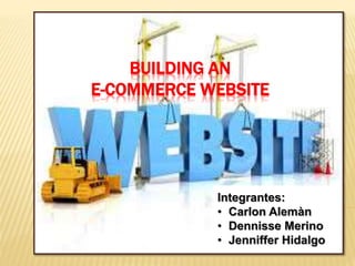 BUILDING AN
E-COMMERCE WEBSITE
Integrantes:
• Carlon Alemàn
• Dennisse Merino
• Jenniffer Hidalgo
 