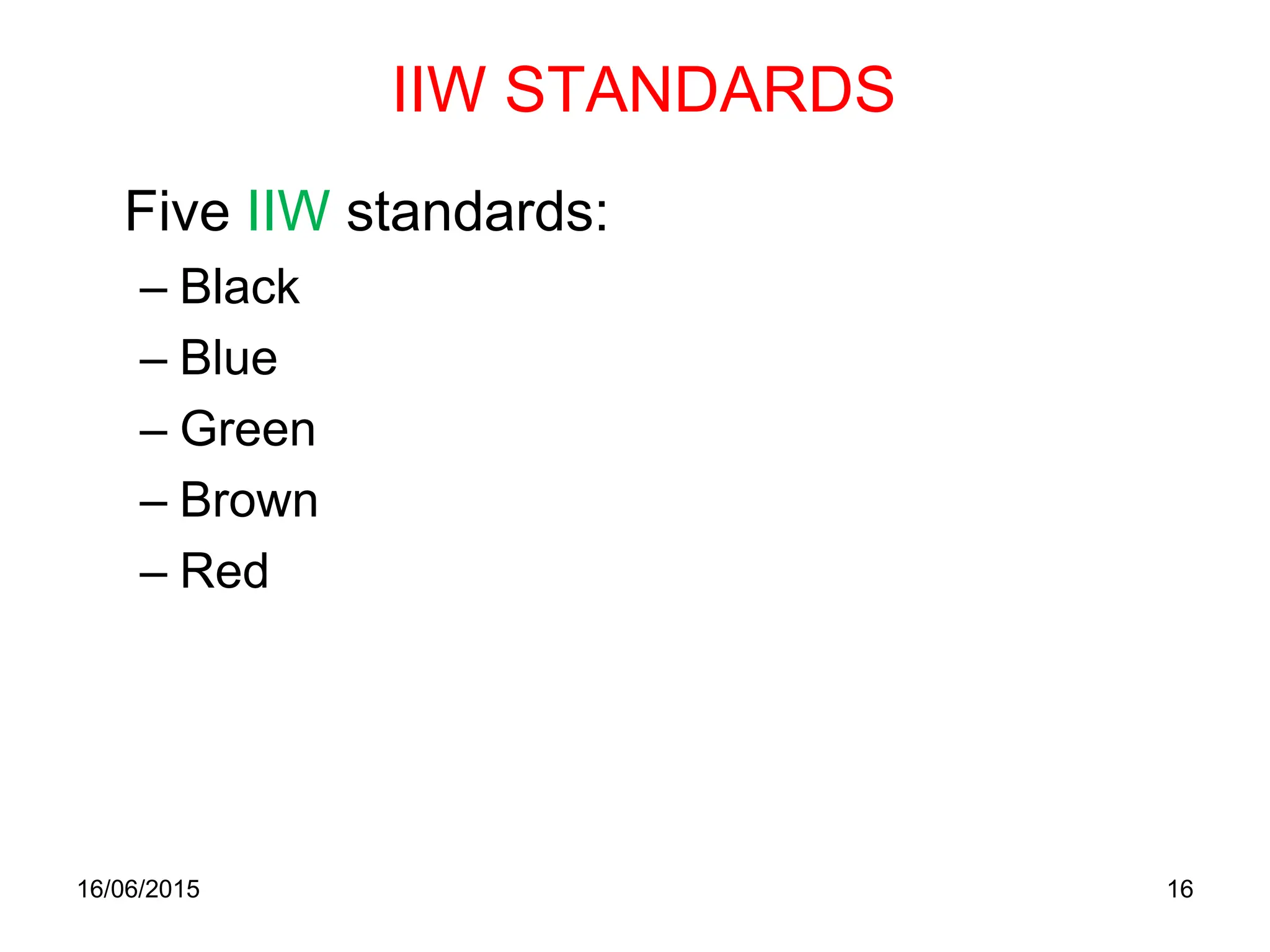 IIW STANDARDS
Five IIW standards:
– Black
– Blue
– Green
– Brown
– Red
16/06/2015 16
 