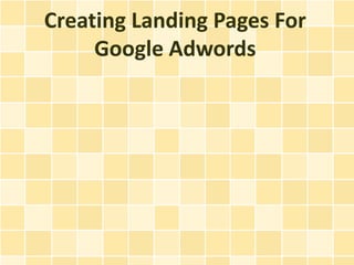 Creating Landing Pages For
     Google Adwords
 