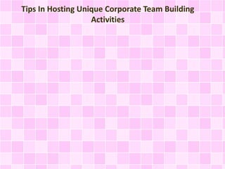 Tips In Hosting Unique Corporate Team Building 
Activities 
 