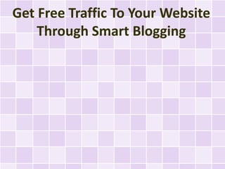 Get Free Traffic To Your Website
    Through Smart Blogging
 