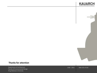 Department of Architecture
Faculty of Environmental Design
King Abdulaziz University
1436 - 2015 Slide 101 of 101
Thanks for attention
 