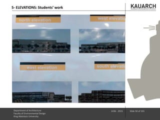 Department of Architecture
Faculty of Environmental Design
King Abdulaziz University
1436 - 2015 Slide 50 of 101
5- ELEVATIONS: Students’ work
 