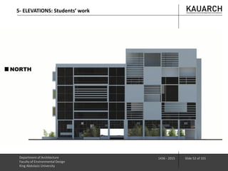 Department of Architecture
Faculty of Environmental Design
King Abdulaziz University
1436 - 2015 Slide 52 of 101
5- ELEVATIONS: Students’ work
 