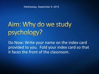 Do Now: Write your name on the index card
provided to you. Fold your index card so that
it faces the front of the classroom.
Wednesday, September 9, 2015
 