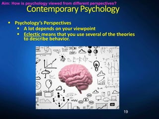 ContemporaryPsychology
 Psychology’s Perspectives
 A lot depends on your viewpoint
 Eclectic means that you use several...