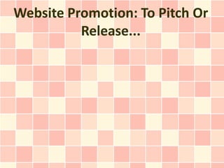 Website Promotion: To Pitch Or
          Release...
 