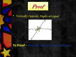 • Vertically Opposite Angles are equal
To Proof – Vertically Opposite Angles are equal
 