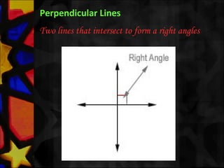 Perpendicular Lines
Two lines that intersect to form a right angles
 