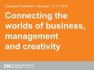 European Parliament • Brussels • 27 01 2016
Connecting the
worlds of business,
management
and creativity
 