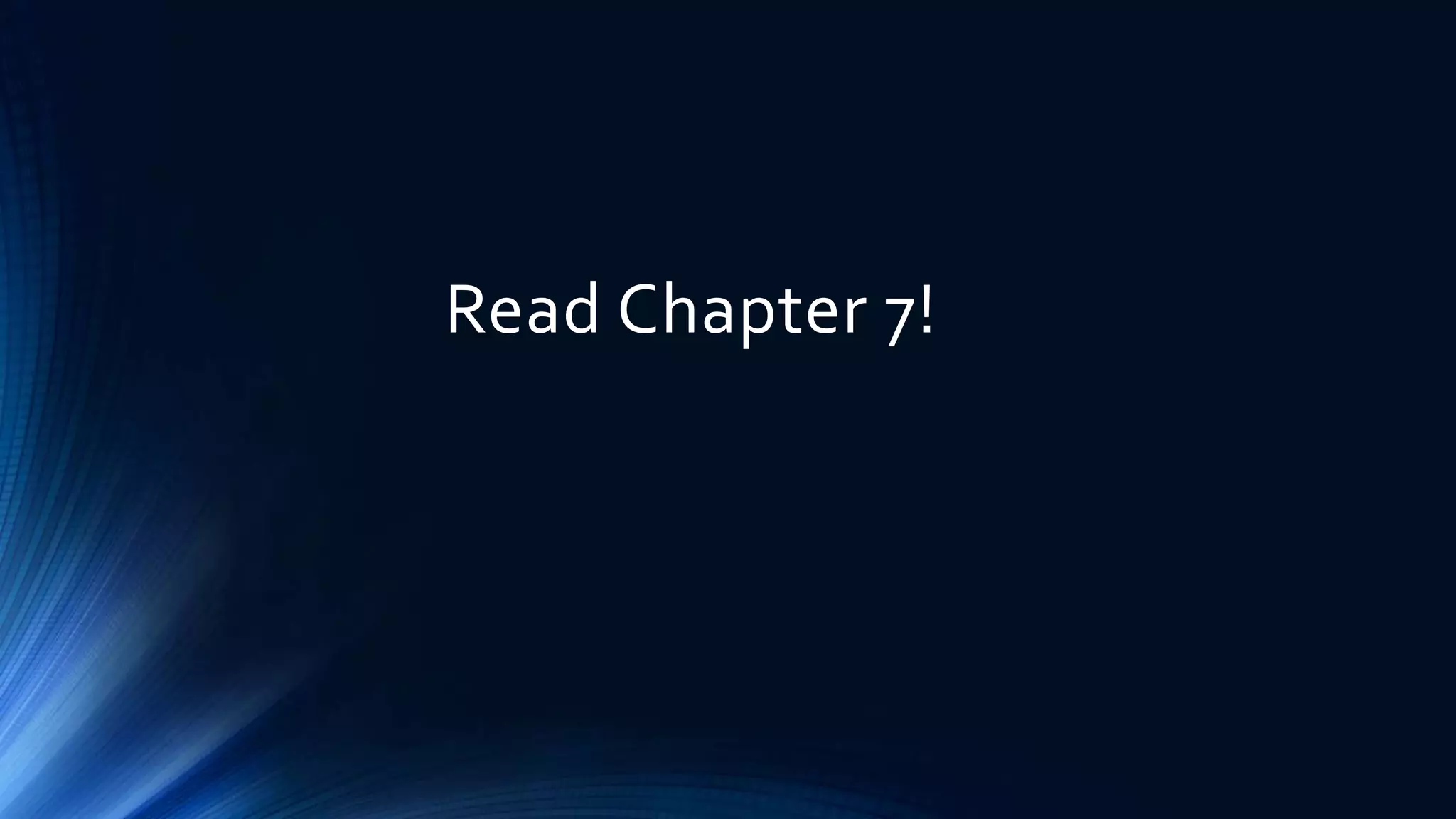 Read Chapter 7!
 