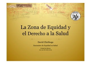 La Zona de Equidad y
el Derecho a la Salud
David Chiriboga
Encuentro de Equidad en Salud
Ciudad de México
29 y 30 de Junio 2015
 