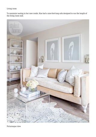 Living room
To maximize seating in her new condo, Kim had a nine-foot-long sofa designed to run the length of
the living room wall.
Picturesque view
 