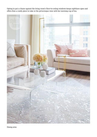 Opting to put a chaise against the living room's floor-to-ceiling windows keeps sightlines open and
offers Kim a comfy place to take in the picturesque view with her morning cup of tea.
Dining area
 