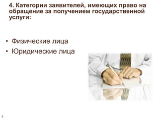 4. Категории заявителей, имеющих право на 
обращение за получением государственной 
услуги: 
• Физические лица 
• Юридические лица 
5 
 