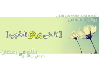 ‫صنع‬‫في‬‫رمضان‬
‫مع‬‫الحسن‬ ‫أبو‬ ‫علي‬
ُ
‫قلبي‬ ‫من‬ ً‫ة‬‫عقد‬ ‫احلل‬ ‫اللهم‬
‫المعنى‬ ‫منه‬ ‫ليرتفع‬
[‫املعنى‬‫ِّق‬‫ق‬‫ُر‬‫ي‬‫ُجب‬‫حل‬‫ا‬]
 