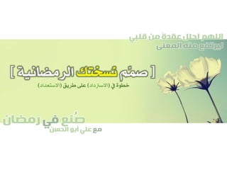 ‫صنع‬‫في‬‫رمضان‬
‫مع‬‫الحسن‬ ‫أبو‬ ‫علي‬
ُ
‫قلبي‬ ‫من‬ ً‫ة‬‫عقد‬ ‫احلل‬ ‫اللهم‬
‫المعنى‬ ‫منه‬ ‫ليرتفع‬
[‫ِّم‬‫م‬‫ص‬‫ُسختك‬‫ن‬‫الرمضانية‬]
‫يف‬ ‫خطوة‬(‫االسرتداد‬)‫طريق‬ ‫على‬(‫االستعداد‬)
 