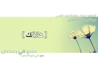 ‫صنع‬‫في‬‫رمضان‬
‫مع‬‫الحسن‬ ‫أبو‬ ‫علي‬
ُ
‫قلبي‬ ‫من‬ ً‫ة‬‫عقد‬ ‫احلل‬ ‫اللهم‬
‫المعنى‬ ‫منه‬ ‫ليرتفع‬
[‫هالل‬‫ك‬]
 