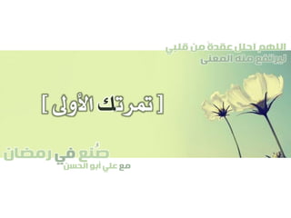 ‫صنع‬‫في‬‫رمضان‬
‫مع‬‫الحسن‬ ‫أبو‬ ‫علي‬
ُ
‫قلبي‬ ‫من‬ ً‫ة‬‫عقد‬ ‫احلل‬ ‫اللهم‬
‫المعنى‬ ‫منه‬ ‫ليرتفع‬
[‫مترت‬‫ك‬‫األوىل‬]
 