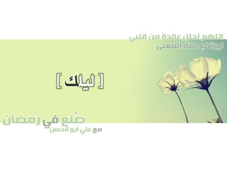 ‫صنع‬‫في‬‫رمضان‬
‫مع‬‫الحسن‬ ‫أبو‬ ‫علي‬
ُ
‫قلبي‬ ‫من‬ ً‫ة‬‫عقد‬ ‫احلل‬ ‫اللهم‬
‫المعنى‬ ‫منه‬ ‫ليرتفع‬
[‫ليل‬‫ك‬]
 