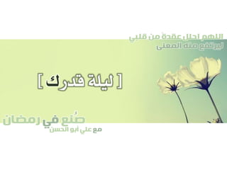 ‫صنع‬‫في‬‫رمضان‬
‫مع‬‫الحسن‬ ‫أبو‬ ‫علي‬
ُ
‫قلبي‬ ‫من‬ ً‫ة‬‫عقد‬ ‫احلل‬ ‫اللهم‬
‫المعنى‬ ‫منه‬ ‫ليرتفع‬
[‫قدر‬ ‫ليلة‬‫ك‬]
 