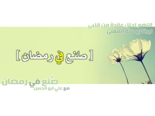 ‫صنع‬‫في‬‫رمضان‬
‫مع‬‫الحسن‬ ‫أبو‬ ‫علي‬
ُ
‫قلبي‬ ‫من‬ ً‫ة‬‫عقد‬ ‫احلل‬ ‫اللهم‬
‫المعنى‬ ‫منه‬ ‫ليرتفع‬
[‫ُنع‬‫ص‬‫يف‬‫رمضان‬]
 