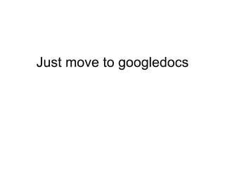 Just move to googledocs
 