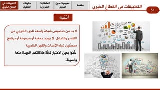 ٞ‫اٌخ١ش‬ ‫اٌمـبع‬ ٟ‫ف‬ ‫اٌزـج١مبد‬
51
‫ِمذِخ‬
‫دٛي‬ ‫ػِّٛ١بد‬
ً١ٍ‫اٌزذ‬
‫اٌّزـٍجبد‬
‫اٌؼشٚس٠خ‬
‫ِىٛٔبد‬
ً١ٍ‫اٌزذ‬
ٟ‫ف‬ ‫اٌزـج١مبد‬
ٞ‫اٌخ١ش‬ ‫اٌمـبع‬
ٗ‫أزج‬
ِٓ ٟ‫اٌخبسع‬ ‫ٌٍجضء‬ ‫ٚاعؼخ‬ ‫شجىخ‬ ‫رخظ١ض‬ ِٓ ‫ثذ‬ ‫ال‬
ً١ٍ‫ٚاٌزذ‬ ‫اٌزمذ٠ش‬.‫٠ٛعذ‬ ‫ال‬‫عّؼ١خ‬‫ثشٔبِظ‬ ٚ‫أ‬ ‫ِجّٛػخ‬ ٚ‫أ‬
ٓ١ّٕ‫ظ‬‫ِذ‬ٜٛ‫ٚاٌم‬ ‫األدذاس‬ ٖ‫رجب‬‫اٌخبسع١خ‬
‫ّخ‬‫ف‬‫وب‬ ‫االػزجبس‬ ٓ١‫ثؼ‬ ‫ُزٚا‬‫خ‬،ُ‫ػاللبرى‬‫ِٕٙب‬ ‫اٌج١ذح‬
‫ٚاٌغ١ئخ‬.
 