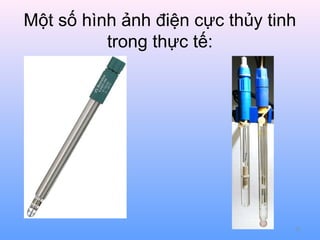 Một số hình ảnh điện cực thủy tinh
trong thực tế:

32

 