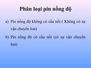 Phân loại pin nồng độ
a) Pin nồng độ không có cầu nối ( Không có sự
vận chuyển Ion)
b) Pin nồng độ có cầu nối (có sự vận chuyển
Ion)

37

 