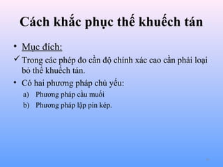 Cách khắc phục thế khuếch tán
• Mục đích:
 Trong các phép đo cần độ chính xác cao cần phải loại
bỏ thể khuếch tán.
• Có hai phương pháp chủ yếu:
a) Phương pháp cầu muối
b) Phương pháp lập pin kép.

54

 