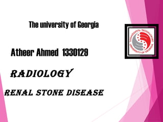 The university of Georgia
Radiology
Atheer Ahmed 1330129
Renal stone disease
 