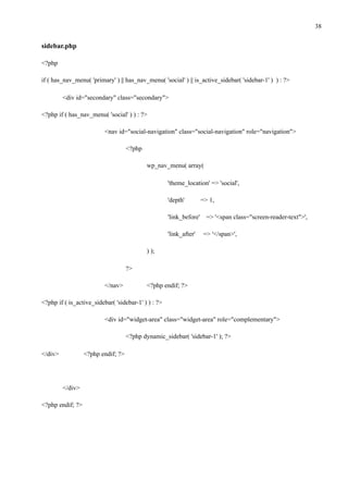 !38
sidebar.php
<?php
if ( has_nav_menu( 'primary' ) || has_nav_menu( 'social' ) || is_active_sidebar( 'sidebar-1' ) ) : ?>
<div id="secondary" class="secondary">
<?php if ( has_nav_menu( 'social' ) ) : ?>
<nav id="social-navigation" class="social-navigation" role="navigation">
<?php
wp_nav_menu( array(
'theme_location' => 'social',
'depth' => 1,
'link_before' => '<span class="screen-reader-text">',
'link_after' => '</span>',
) );
?>
</nav> <?php endif; ?>
<?php if ( is_active_sidebar( 'sidebar-1' ) ) : ?>
<div id="widget-area" class="widget-area" role="complementary">
<?php dynamic_sidebar( 'sidebar-1' ); ?>
</div> <?php endif; ?>
</div>
<?php endif; ?>
 