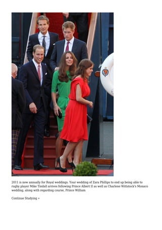 2011 is now annually for Royal weddings. Your wedding of Zara Phillips to end up being able to
rugby player Mike Tindall arrives following Prince Albert II as well as Charlene Wittstock's Monaco
wedding, along with regarding course, Prince William
Continue Studying »
 