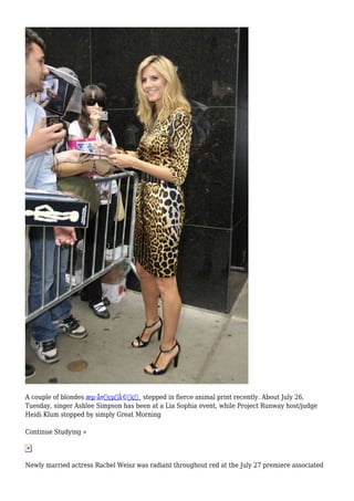 A couple of blondes æµ·å¤–çµå©šç›¸ stepped in fierce animal print recently. About July 26,
Tuesday, singer Ashlee Simpson has been at a Lia Sophia event, while Project Runway host/judge
Heidi Klum stopped by simply Great Morning
Continue Studying »
Newly married actress Rachel Weisz was radiant throughout red at the July 27 premiere associated
 