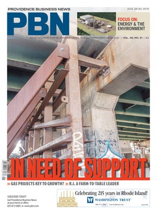 »GAS PROJECTS KEY TO GROWTH? »R.I. A FARM-TO-TABLE LEADER
PBN
PROVIDENCE BUSINESS NEWS
YOUR SOURCE FOR BUSINESS NEWS IN SOUTHERN NEW ENGLAND | VOL. 30, NO. 21 | $2pbn.com
Member FDIC
Celebrating 215 years in Rhode Island!
800-475-2265 ~ www.washtrust.com
FOCUS ON:
ENERGY & THE
ENVIRONMENT
AUG. 24-30, 2015
SUBSCRIBETODAY!
GetProvidenceBusinessNews
atyourhomeoroffice.
855-813-5805 or www.pbn.com
INNEEDOFSUPPORT
 