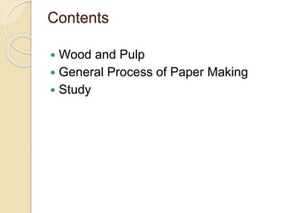 Contents
 Wood and Pulp
 General Process of Paper Making
 Study
 